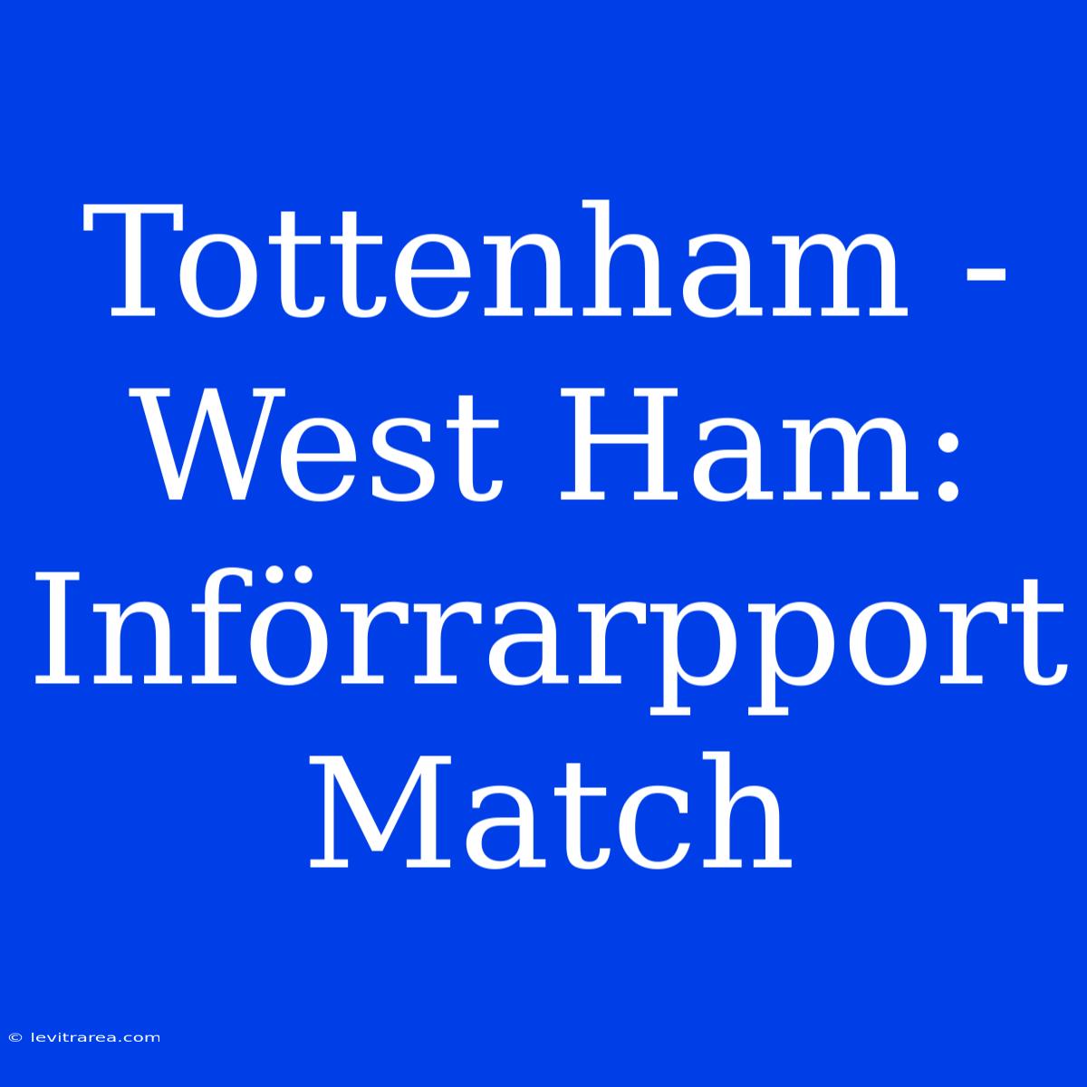 Tottenham - West Ham: Införrarpport Match