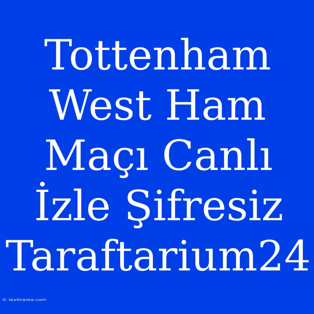 Tottenham West Ham Maçı Canlı İzle Şifresiz Taraftarium24