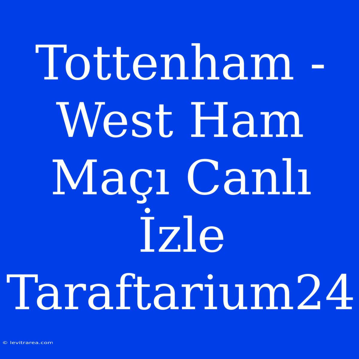 Tottenham - West Ham Maçı Canlı İzle Taraftarium24