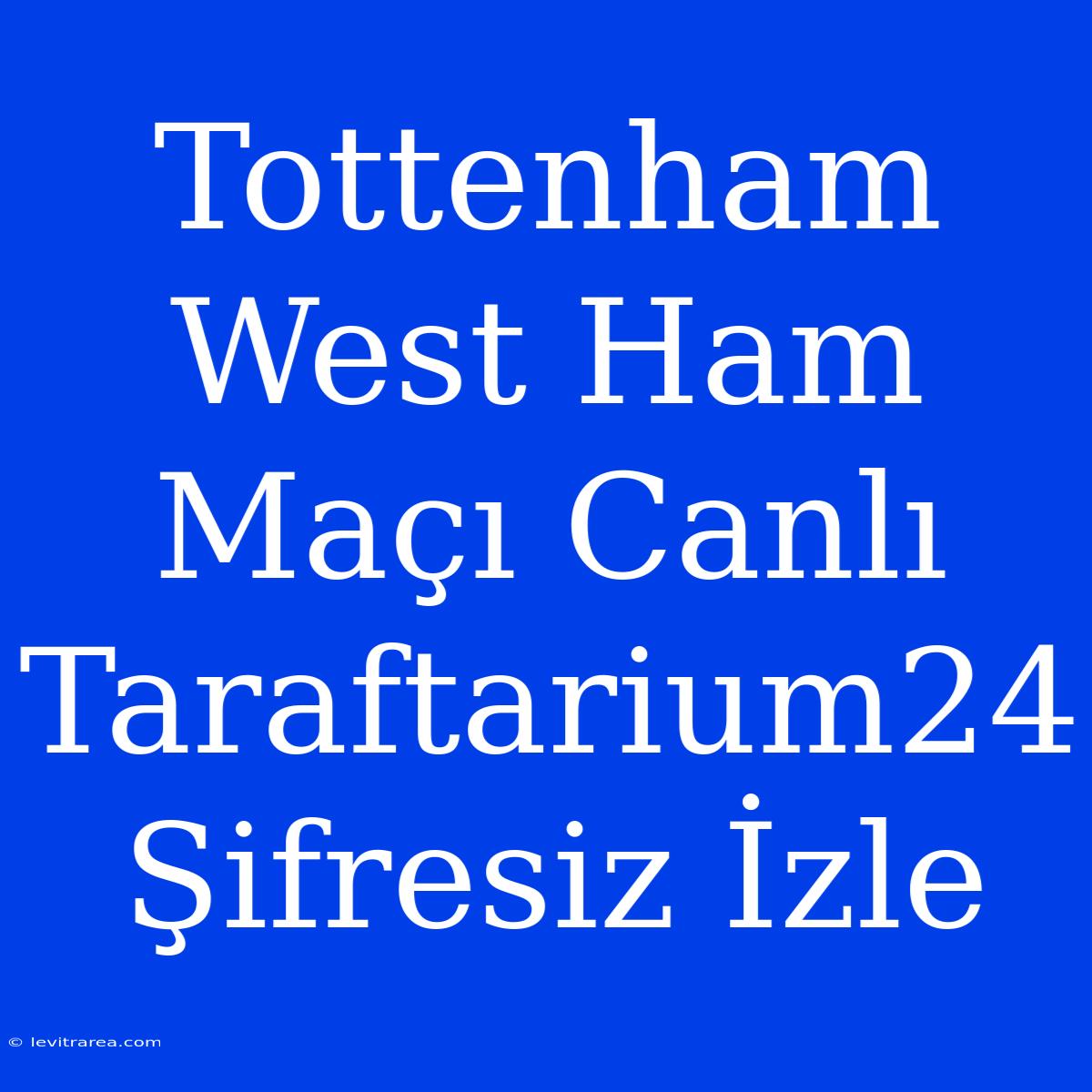 Tottenham West Ham Maçı Canlı Taraftarium24 Şifresiz İzle