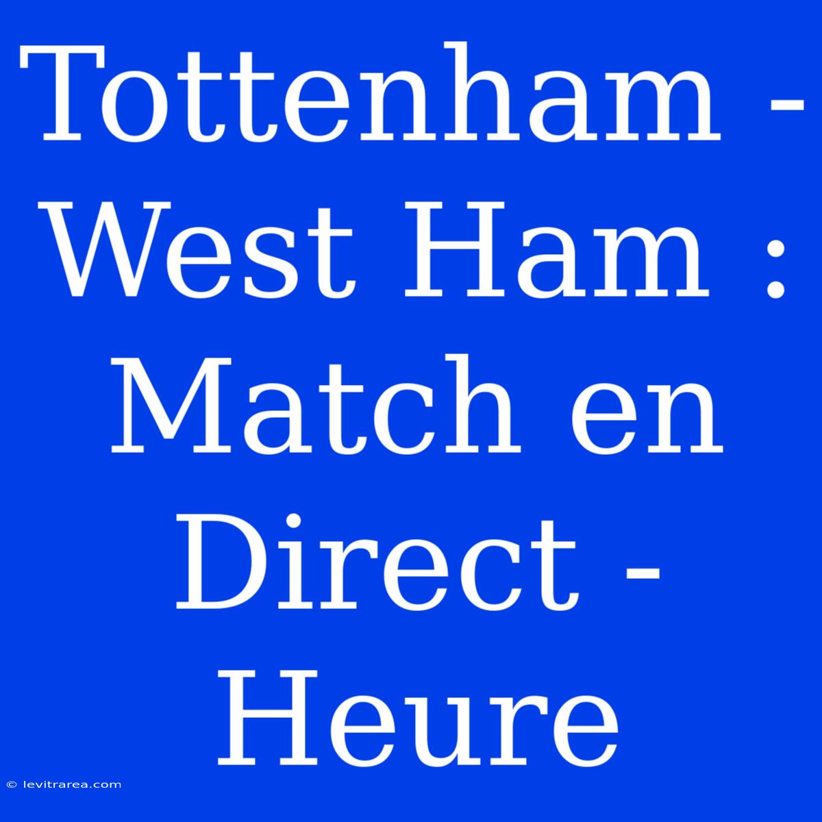 Tottenham - West Ham : Match En Direct - Heure