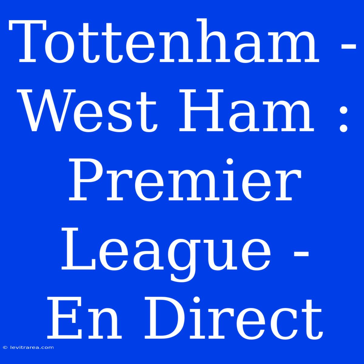 Tottenham - West Ham : Premier League - En Direct