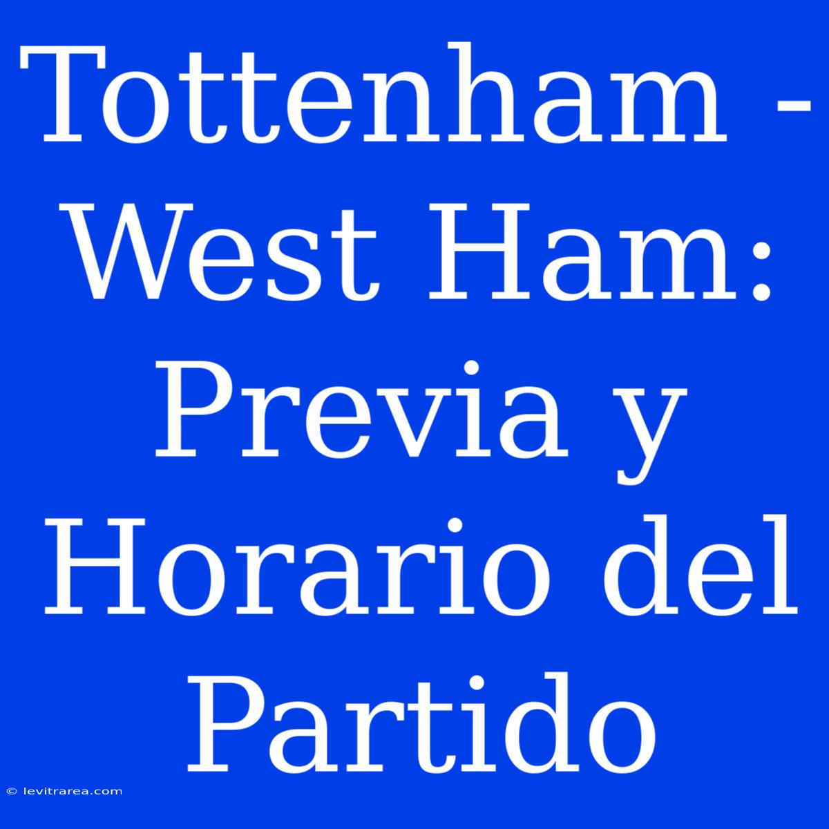 Tottenham - West Ham: Previa Y Horario Del Partido