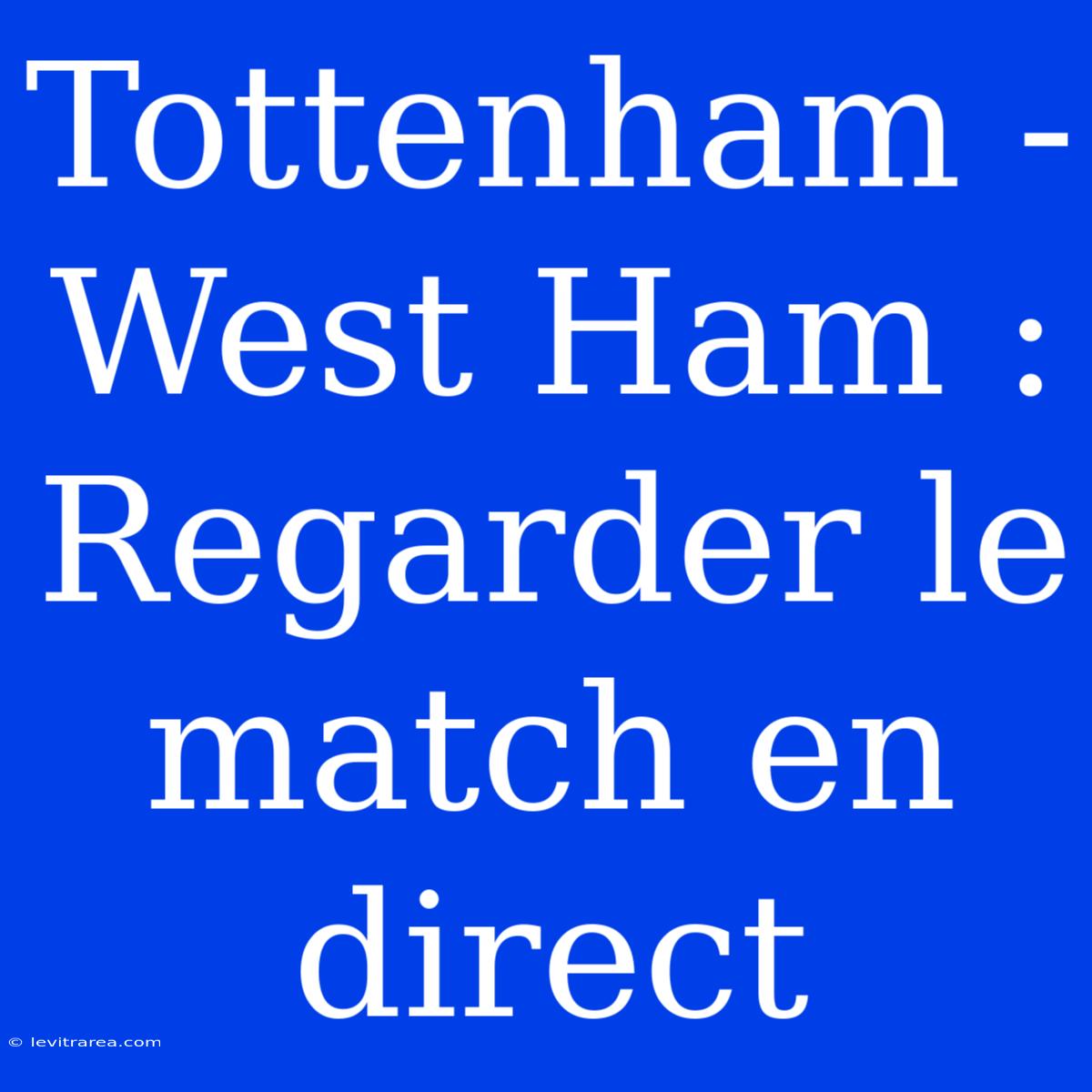 Tottenham - West Ham : Regarder Le Match En Direct