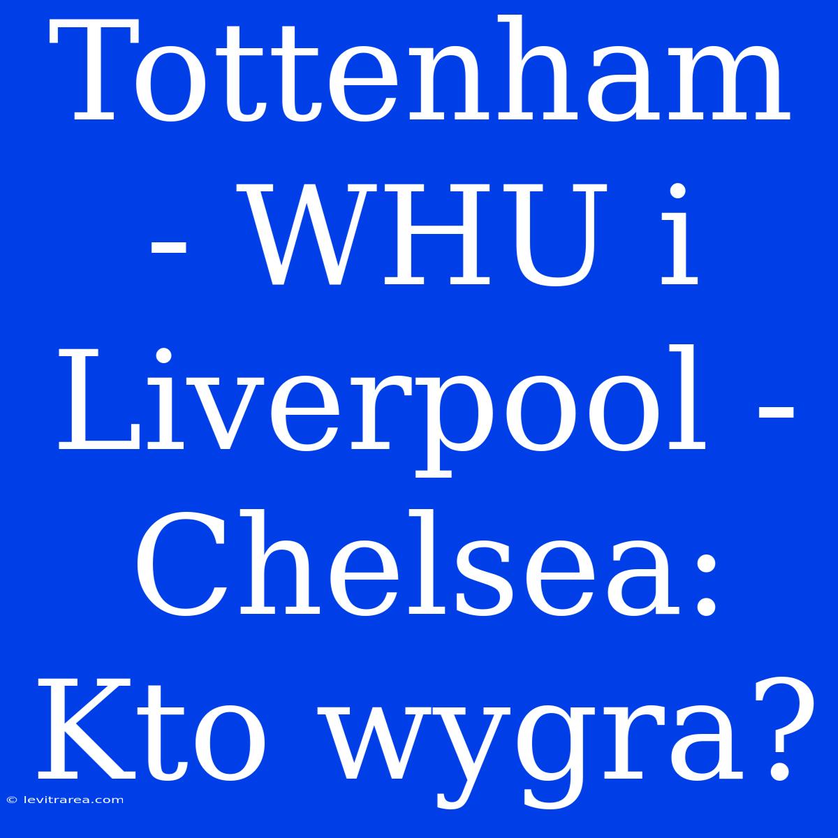 Tottenham - WHU I Liverpool - Chelsea: Kto Wygra?