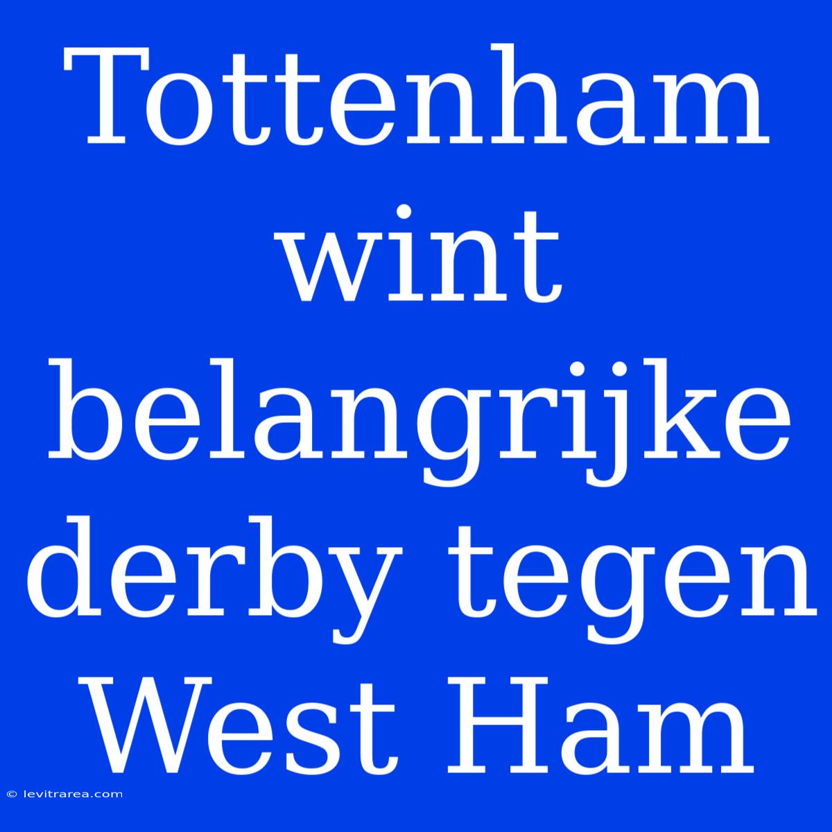 Tottenham Wint Belangrijke Derby Tegen West Ham