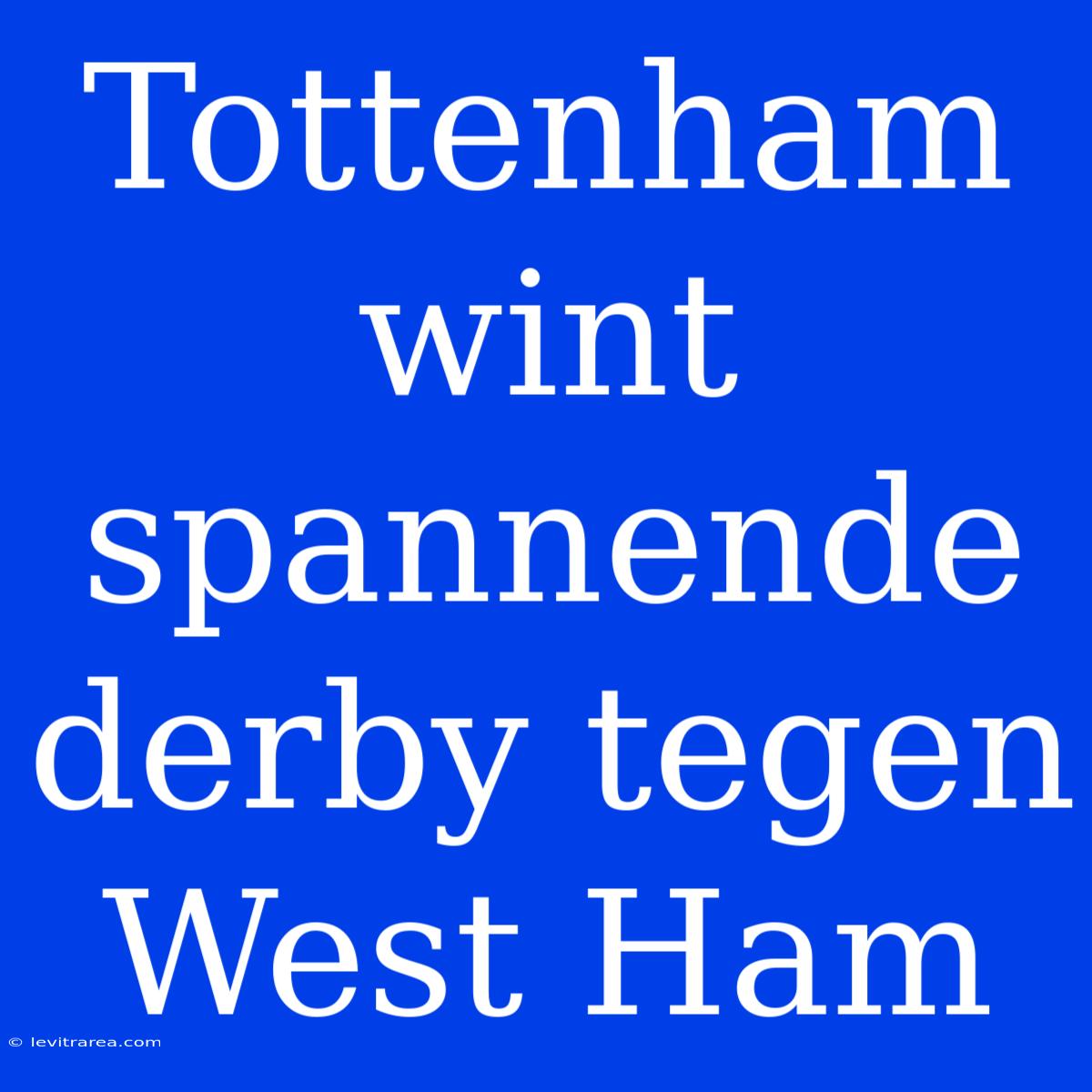 Tottenham Wint Spannende Derby Tegen West Ham 