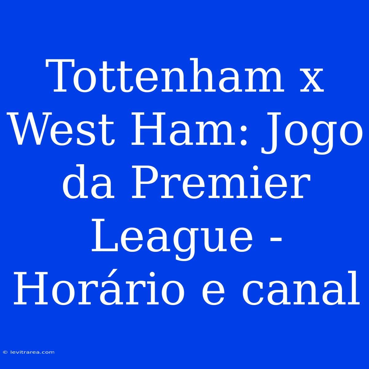 Tottenham X West Ham: Jogo Da Premier League - Horário E Canal