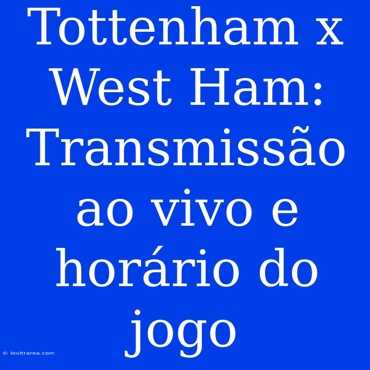 Tottenham X West Ham: Transmissão Ao Vivo E Horário Do Jogo