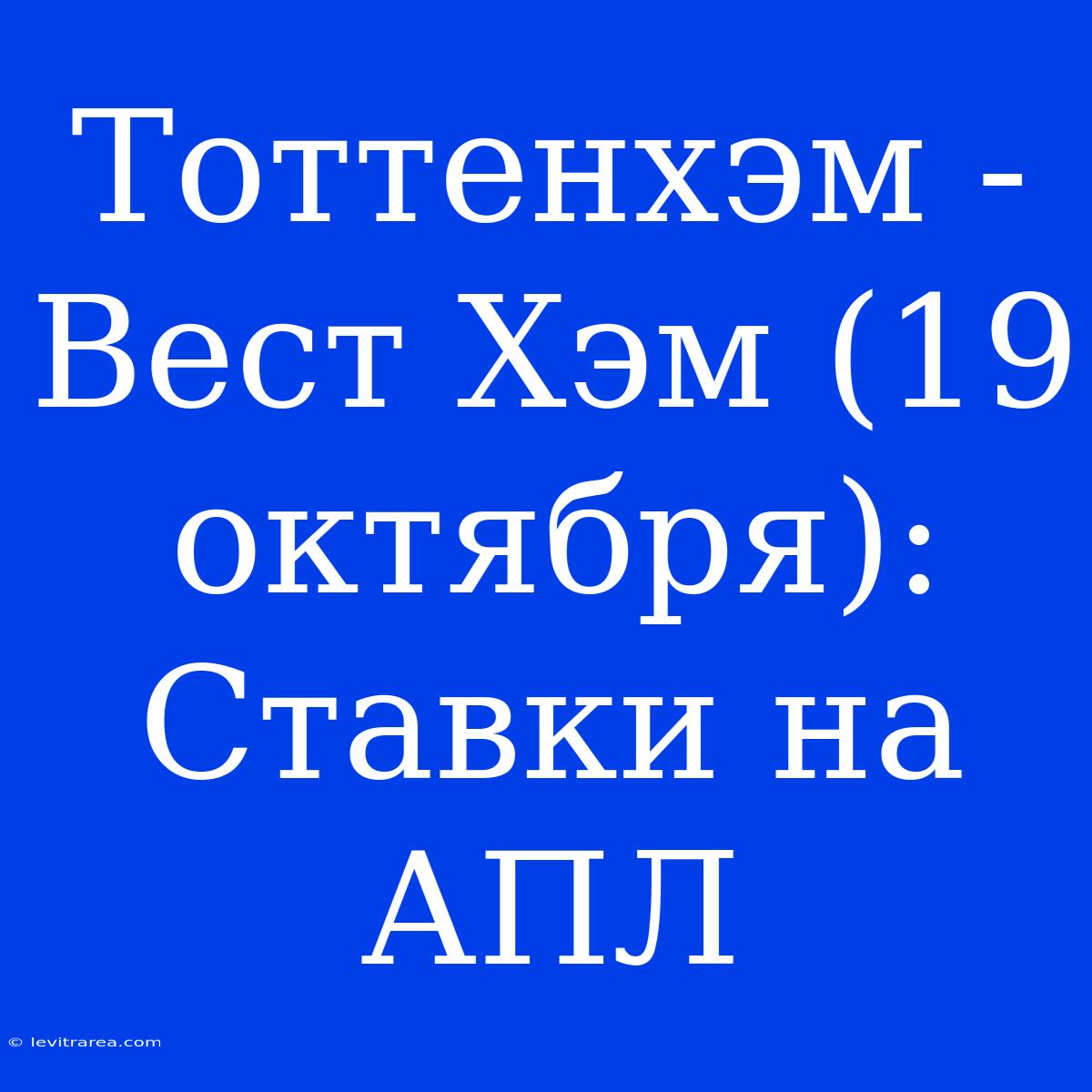 Тоттенхэм - Вест Хэм (19 Октября): Ставки На АПЛ