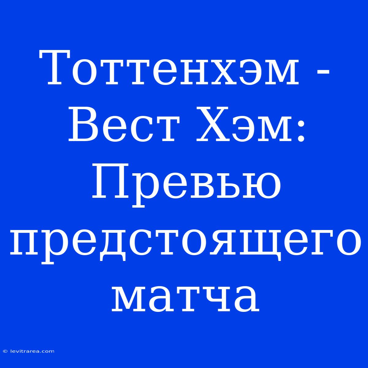 Тоттенхэм - Вест Хэм: Превью Предстоящего Матча 