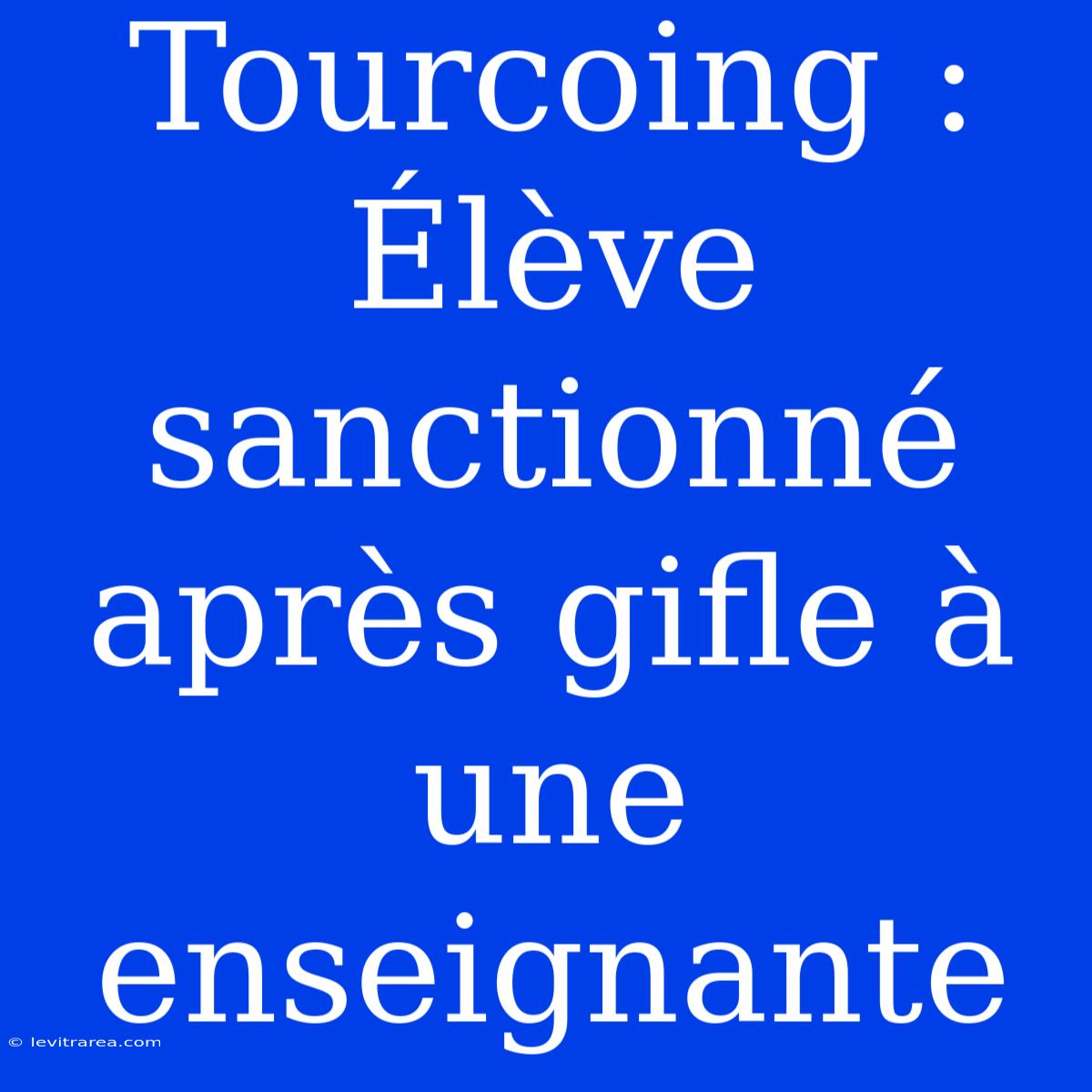 Tourcoing : Élève Sanctionné Après Gifle À Une Enseignante