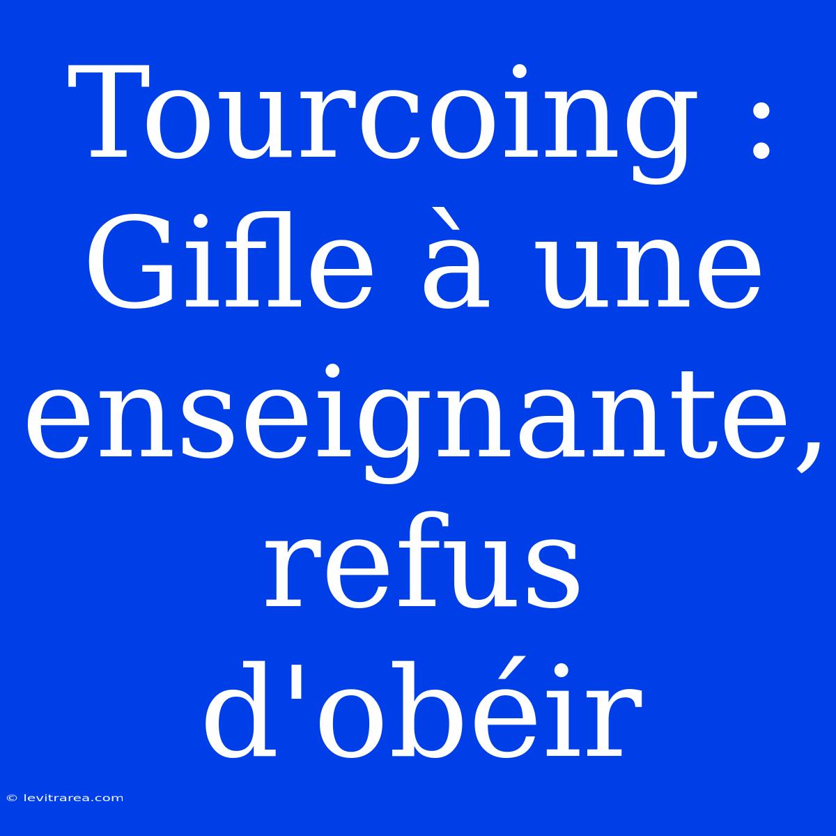 Tourcoing : Gifle À Une Enseignante, Refus D'obéir