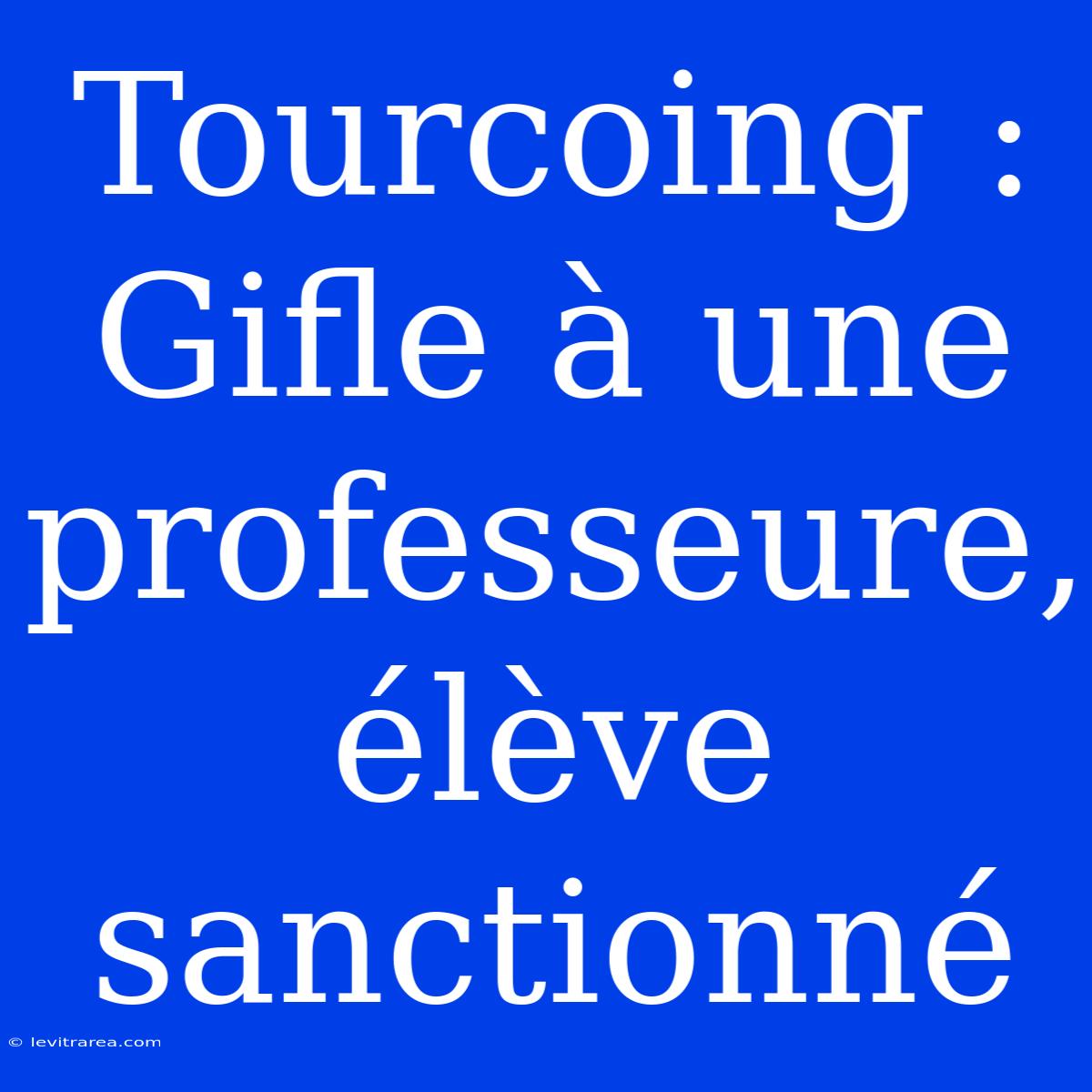 Tourcoing : Gifle À Une Professeure, Élève Sanctionné