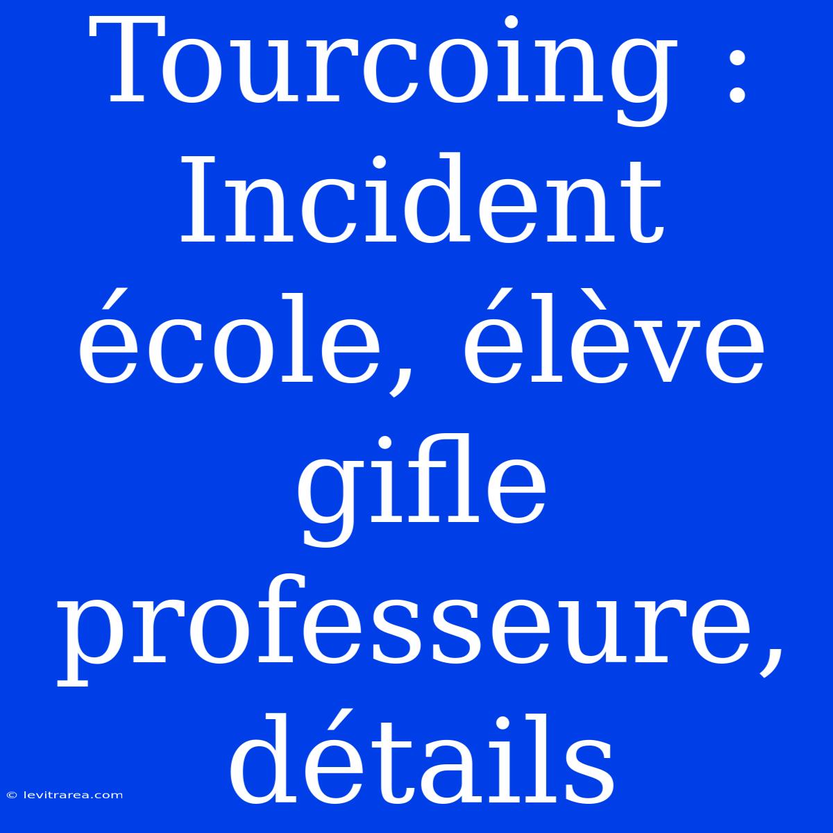 Tourcoing : Incident École, Élève Gifle Professeure, Détails 