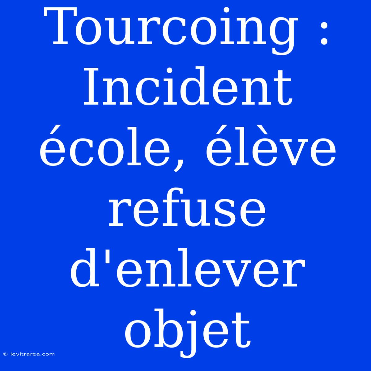 Tourcoing : Incident École, Élève Refuse D'enlever Objet