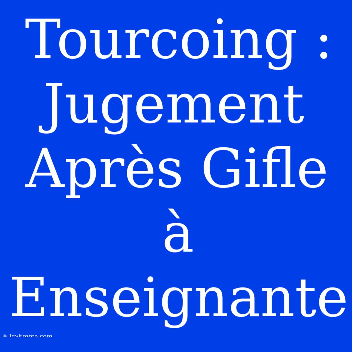 Tourcoing : Jugement Après Gifle À Enseignante