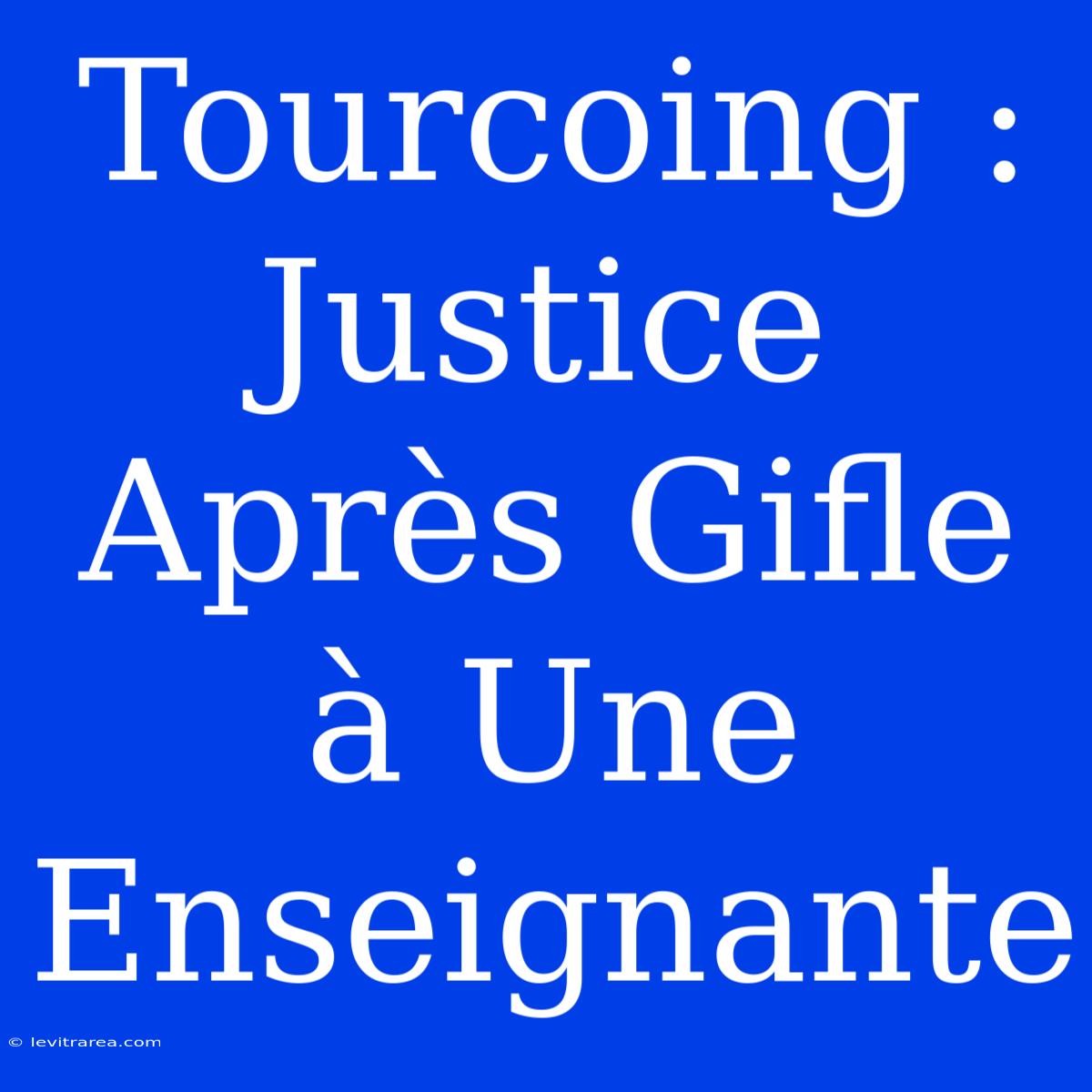 Tourcoing : Justice Après Gifle À Une Enseignante