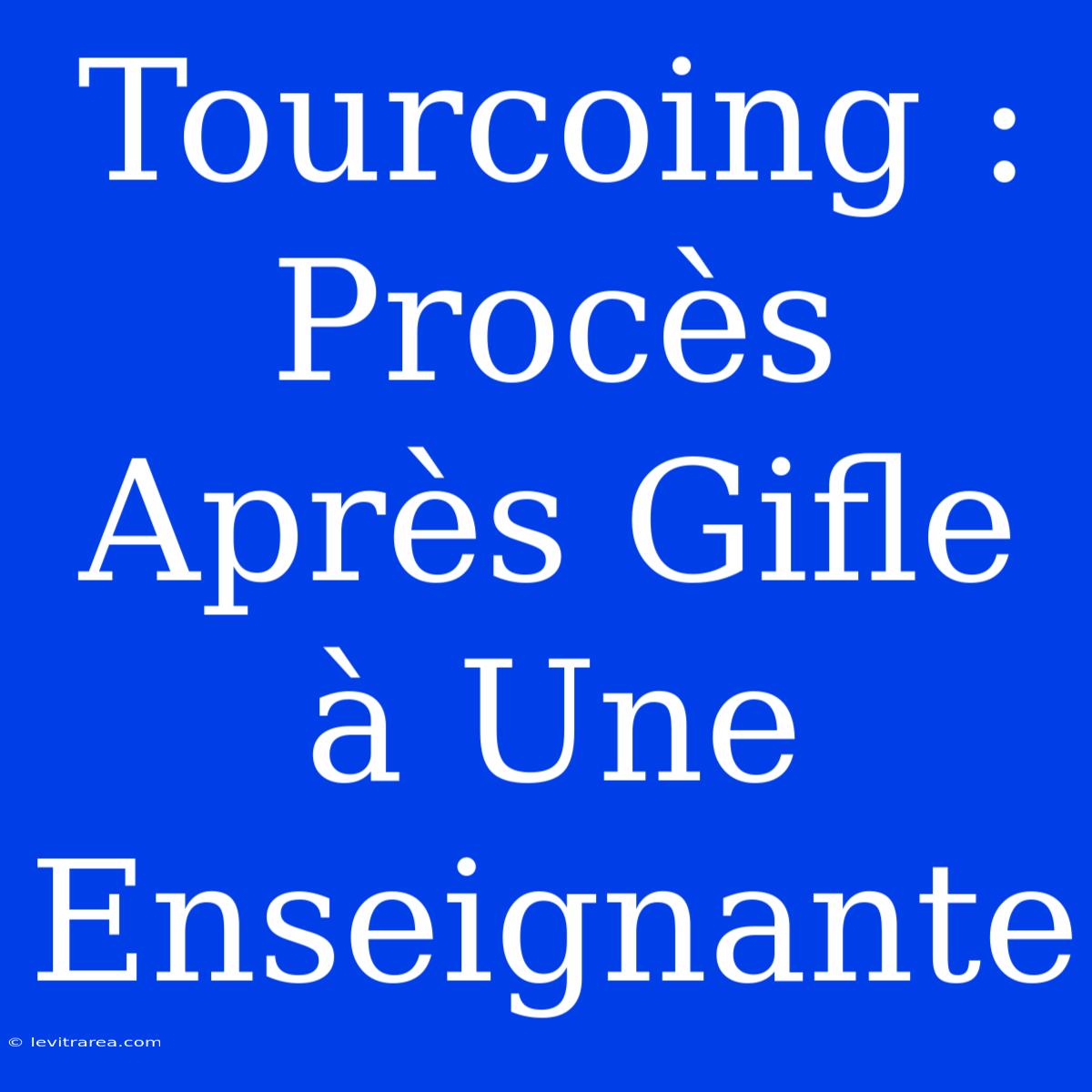 Tourcoing : Procès Après Gifle À Une Enseignante