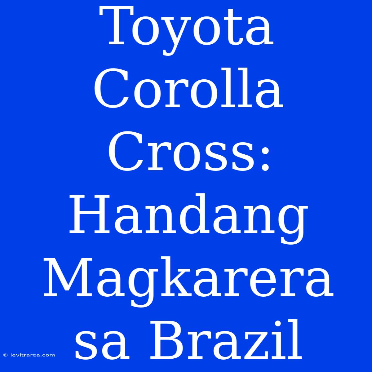 Toyota Corolla Cross: Handang Magkarera Sa Brazil