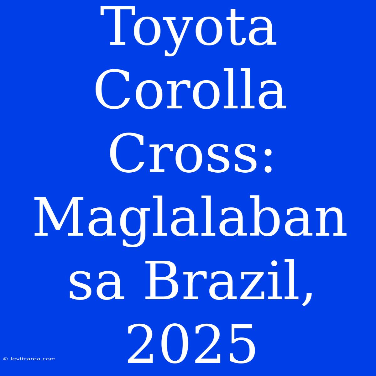 Toyota Corolla Cross: Maglalaban Sa Brazil, 2025