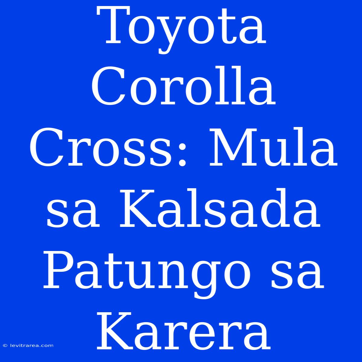 Toyota Corolla Cross: Mula Sa Kalsada Patungo Sa Karera