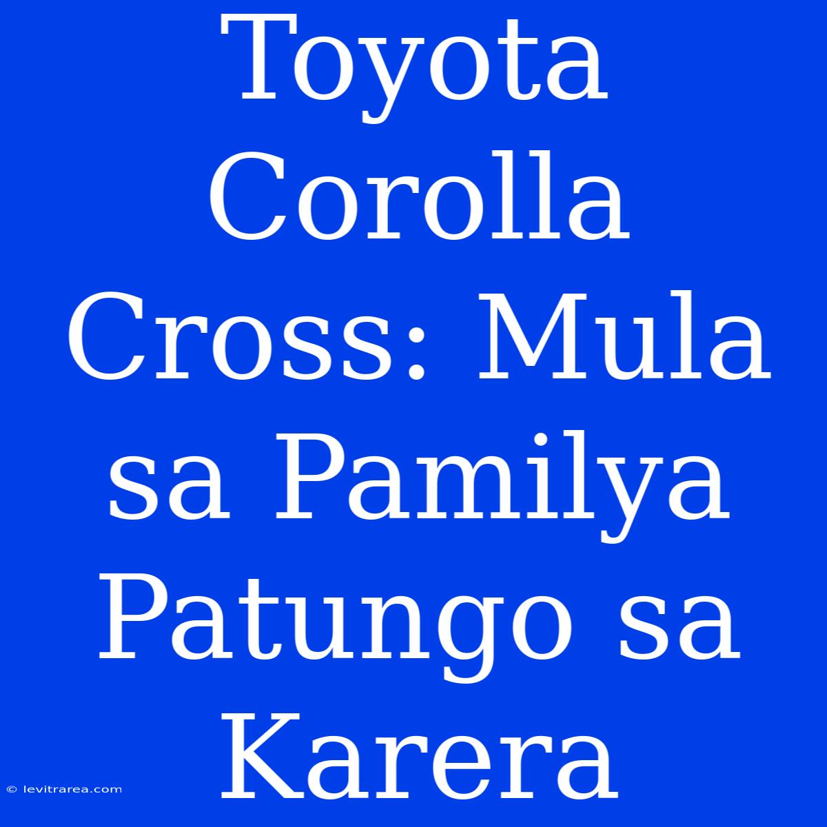 Toyota Corolla Cross: Mula Sa Pamilya Patungo Sa Karera