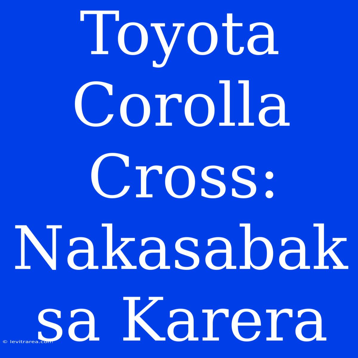 Toyota Corolla Cross: Nakasabak Sa Karera