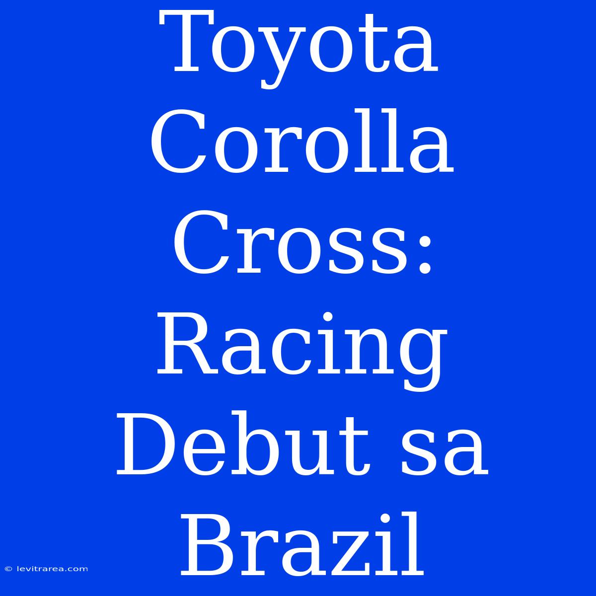 Toyota Corolla Cross: Racing Debut Sa Brazil