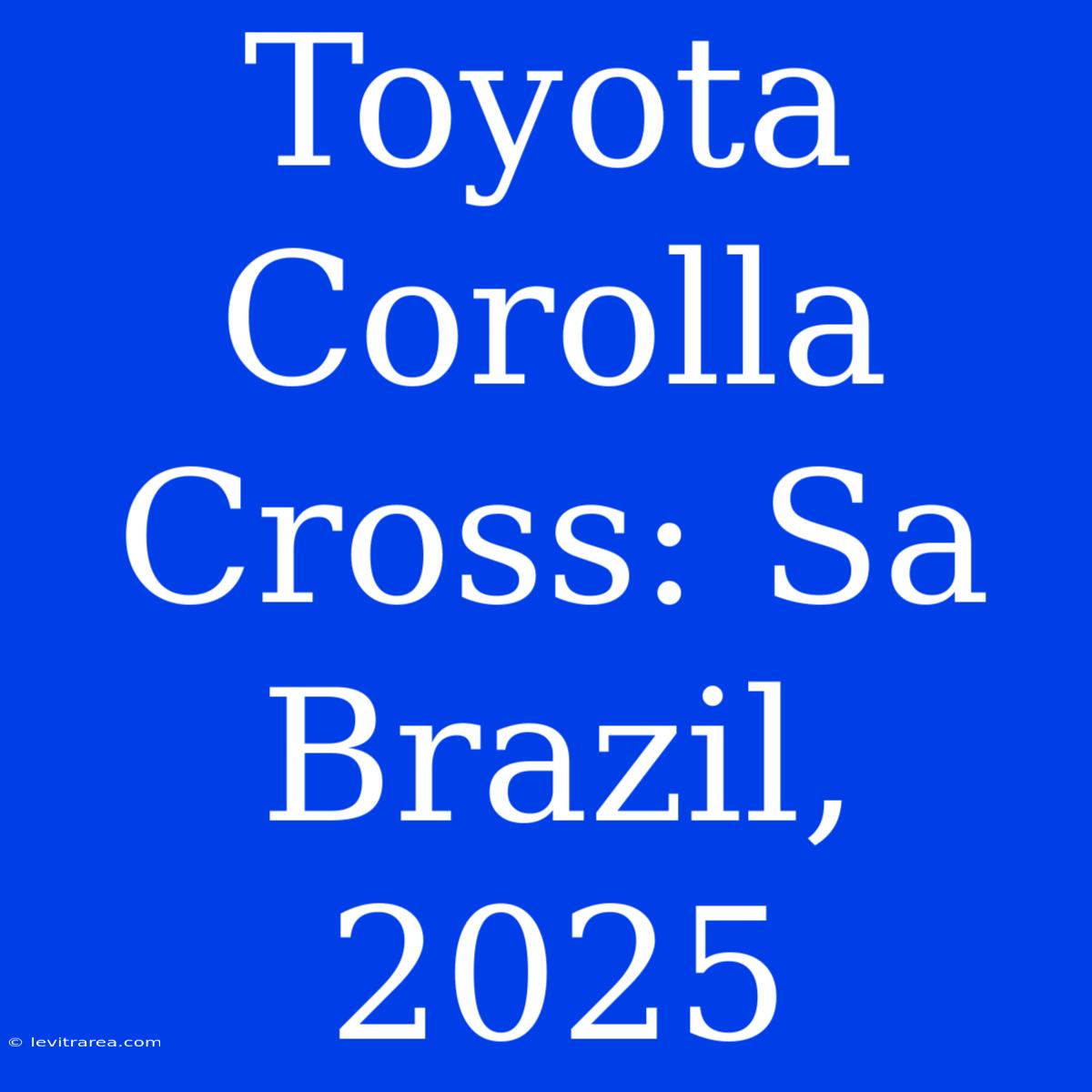 Toyota Corolla Cross: Sa Brazil, 2025