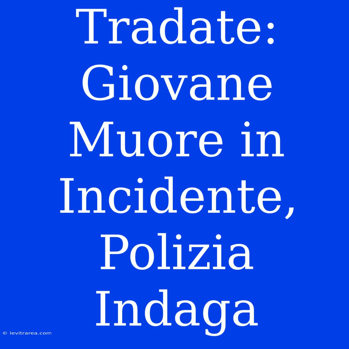 Tradate: Giovane Muore In Incidente, Polizia Indaga