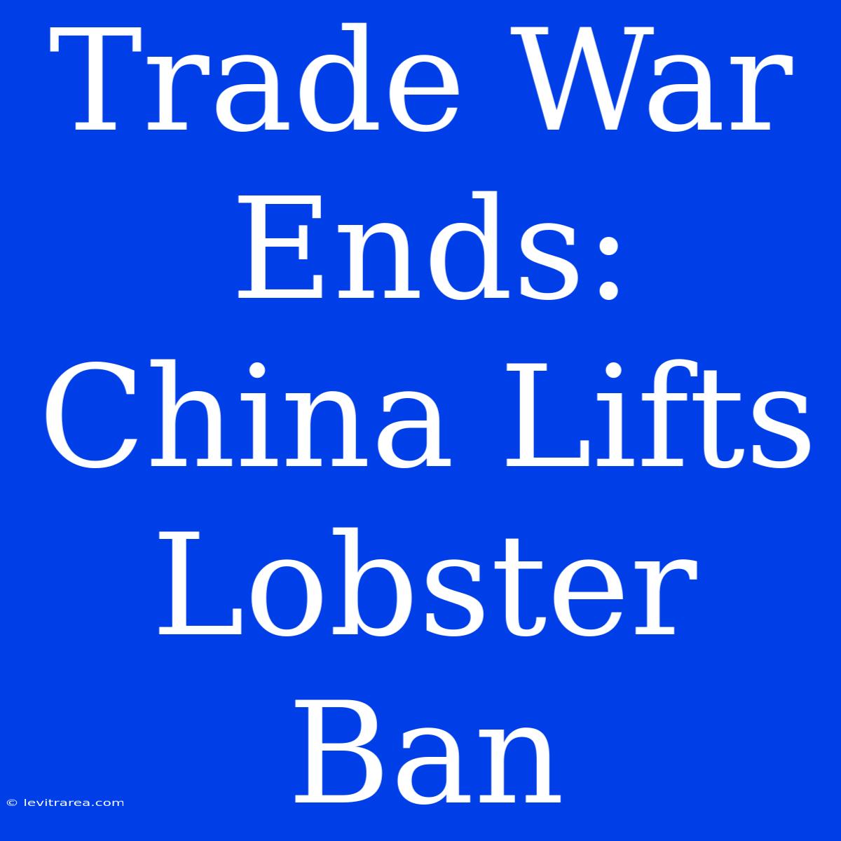 Trade War Ends: China Lifts Lobster Ban