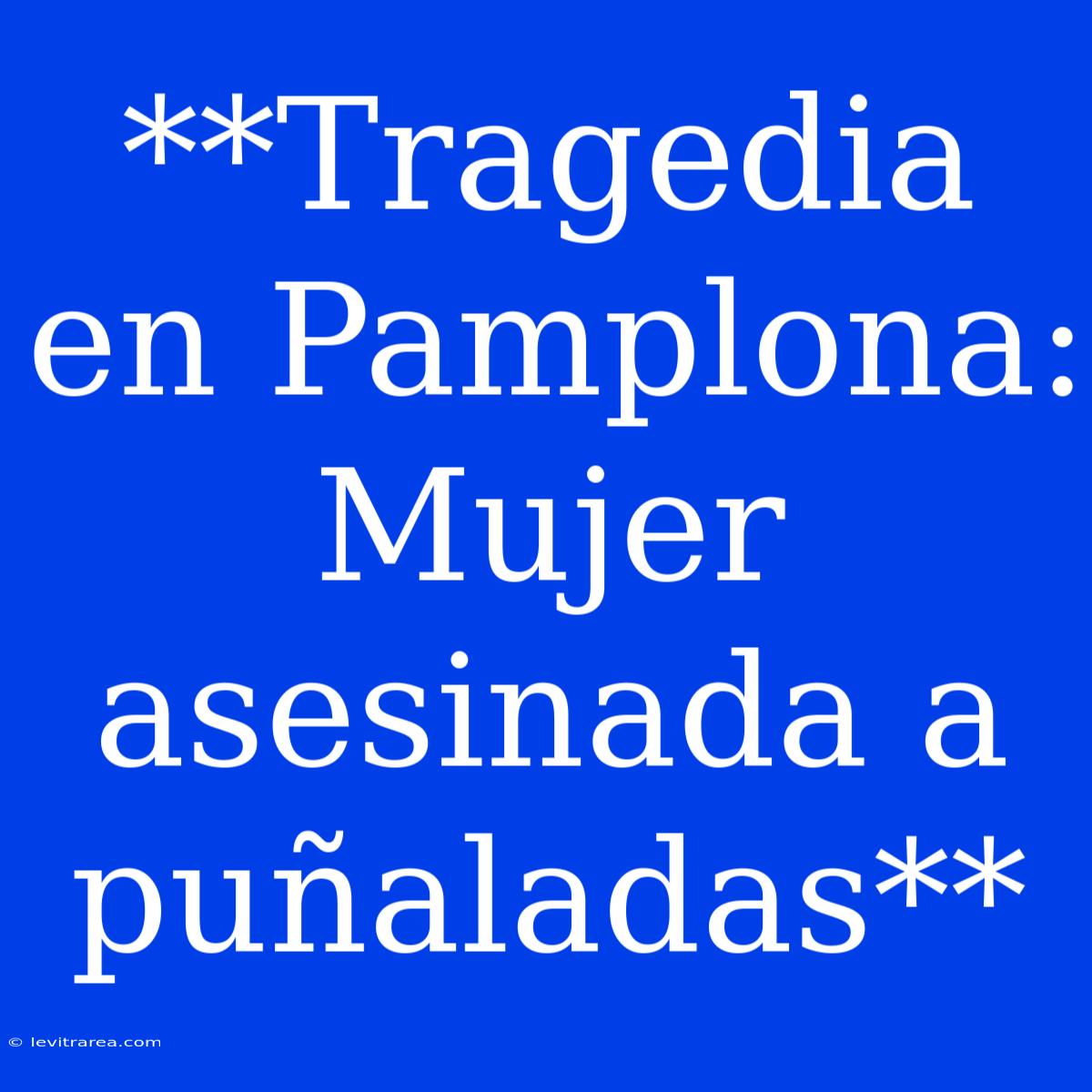 **Tragedia En Pamplona: Mujer Asesinada A Puñaladas**