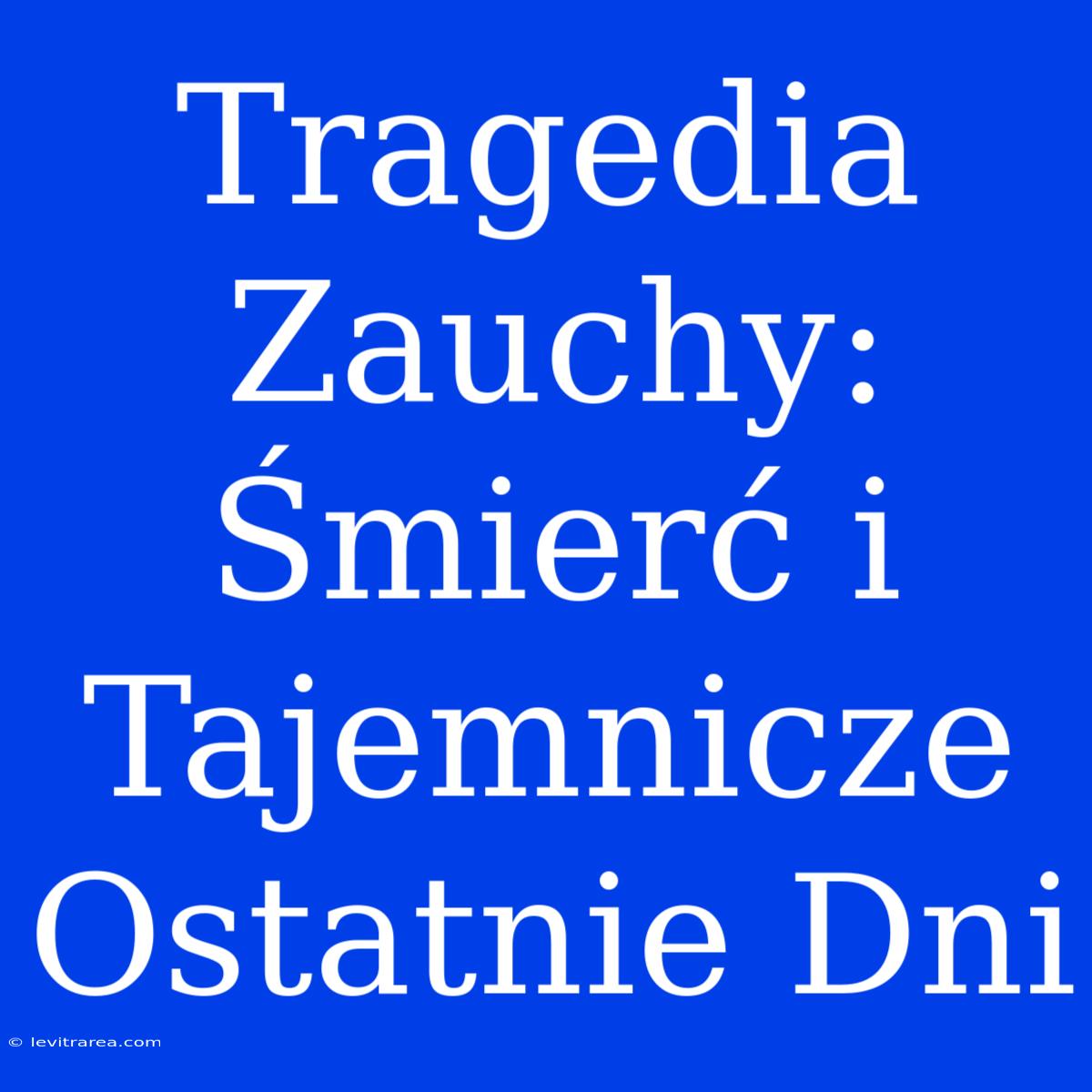 Tragedia Zauchy: Śmierć I Tajemnicze Ostatnie Dni