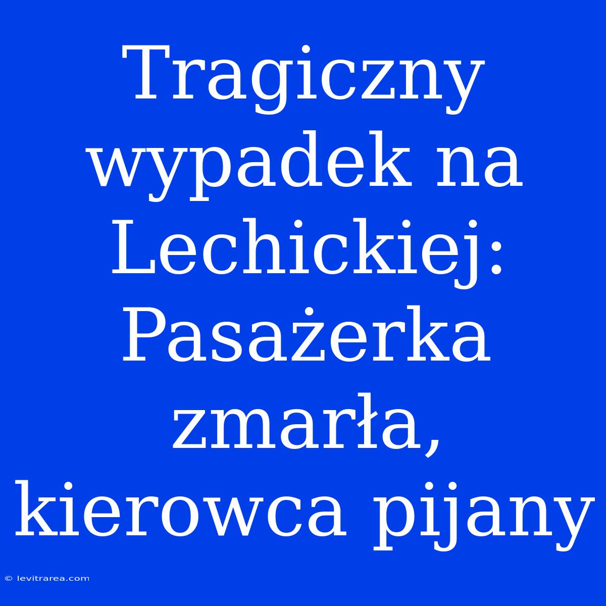 Tragiczny Wypadek Na Lechickiej: Pasażerka Zmarła, Kierowca Pijany