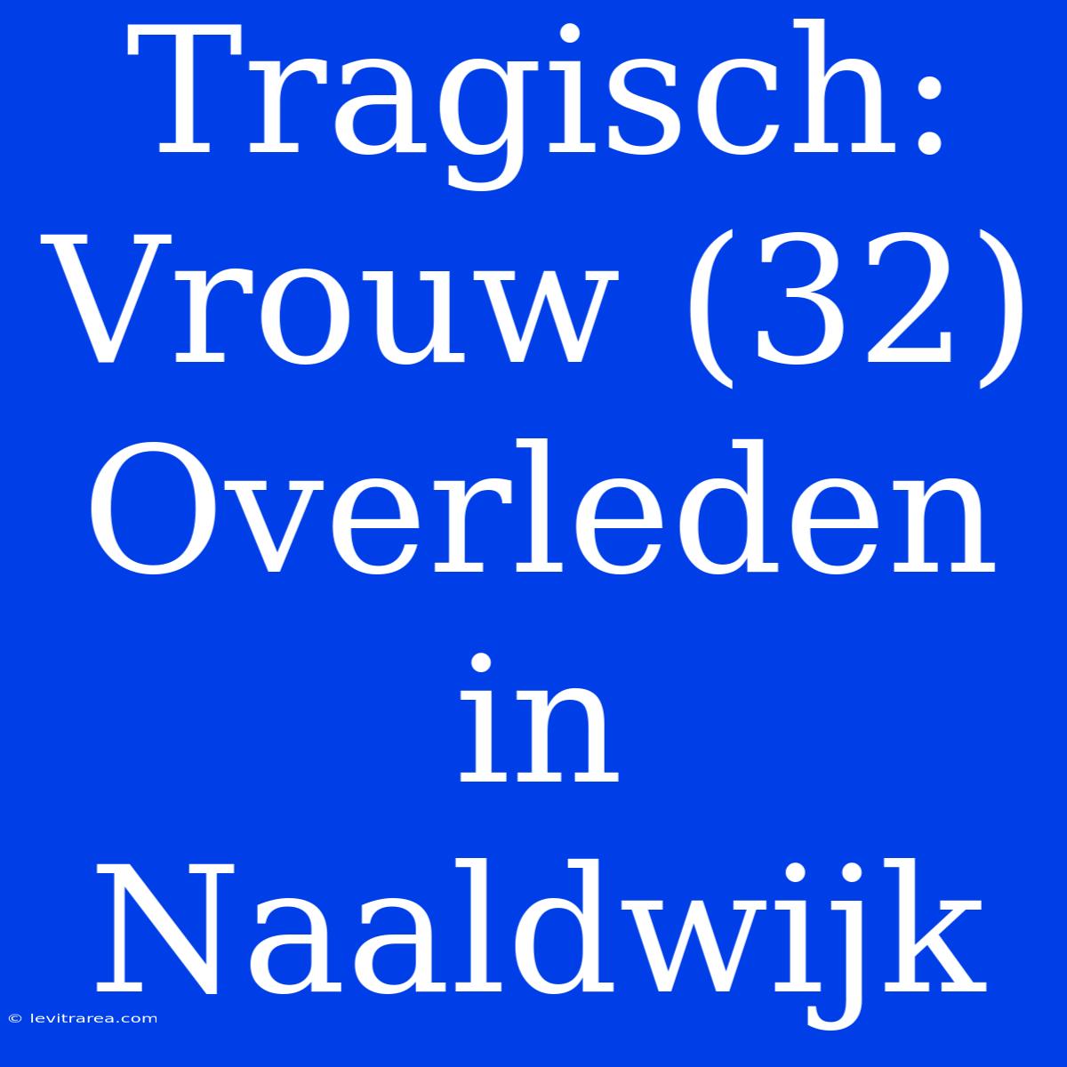 Tragisch: Vrouw (32) Overleden In Naaldwijk 