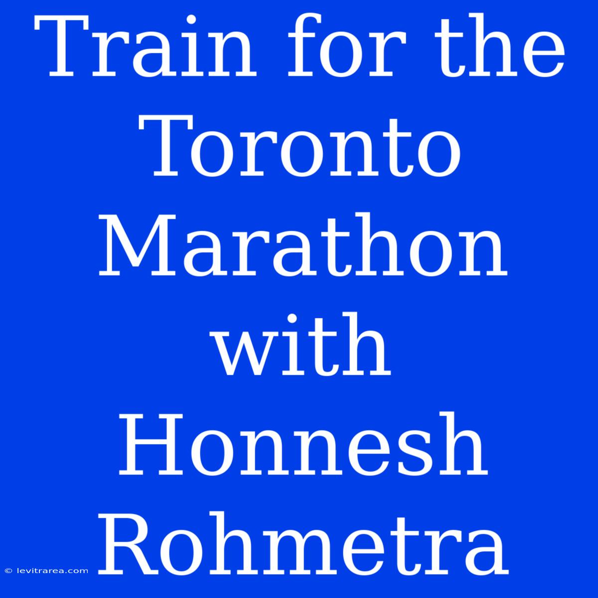 Train For The Toronto Marathon With Honnesh Rohmetra