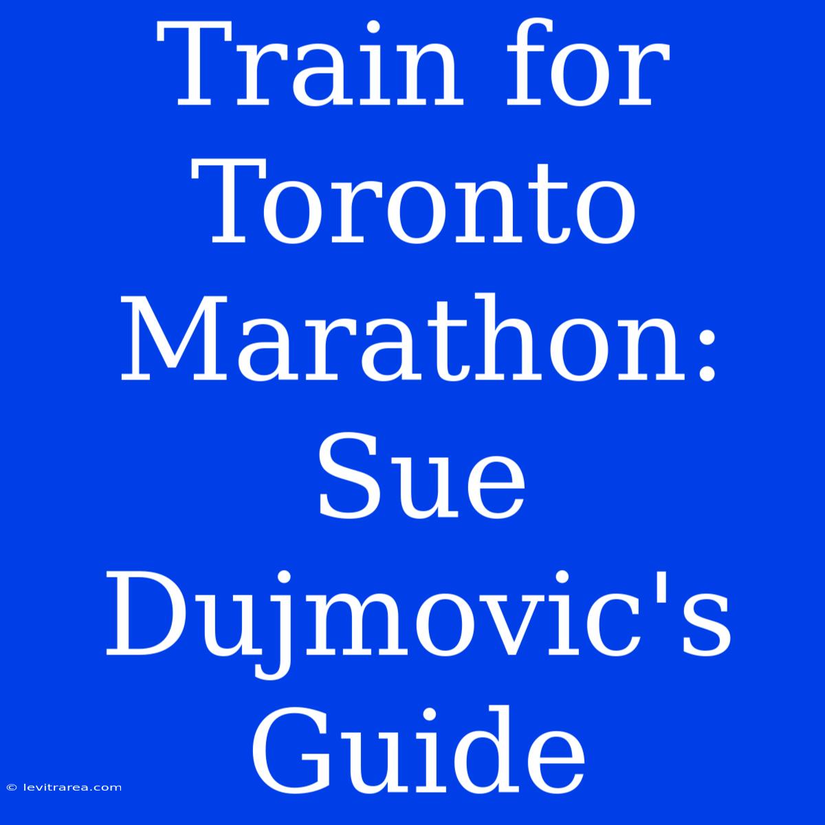 Train For Toronto Marathon: Sue Dujmovic's Guide