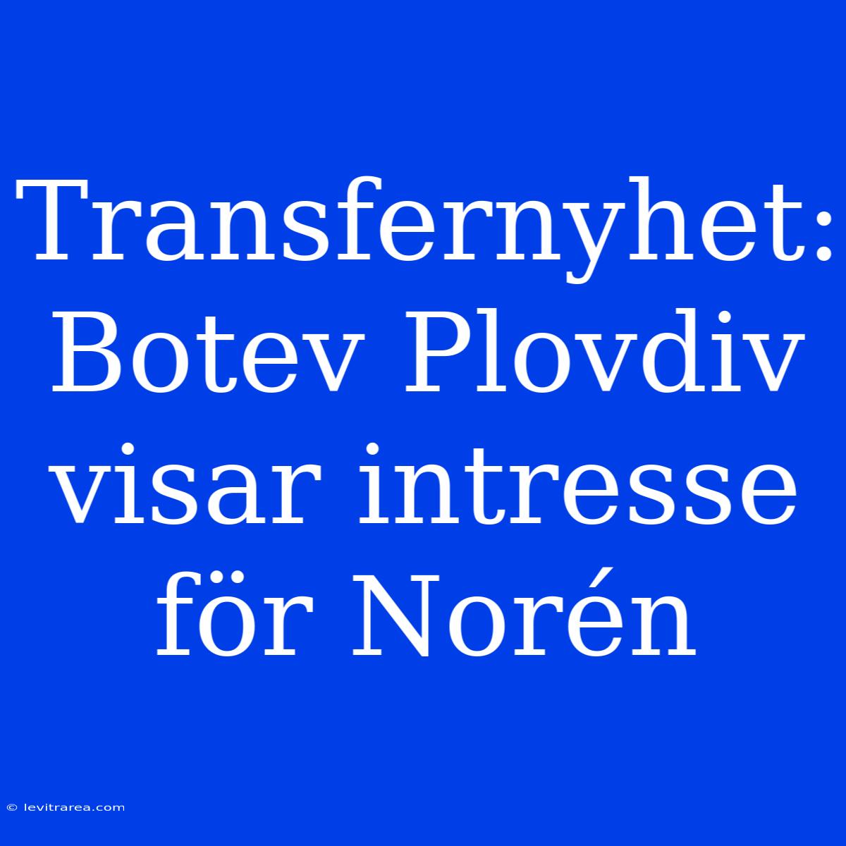 Transfernyhet: Botev Plovdiv Visar Intresse För Norén