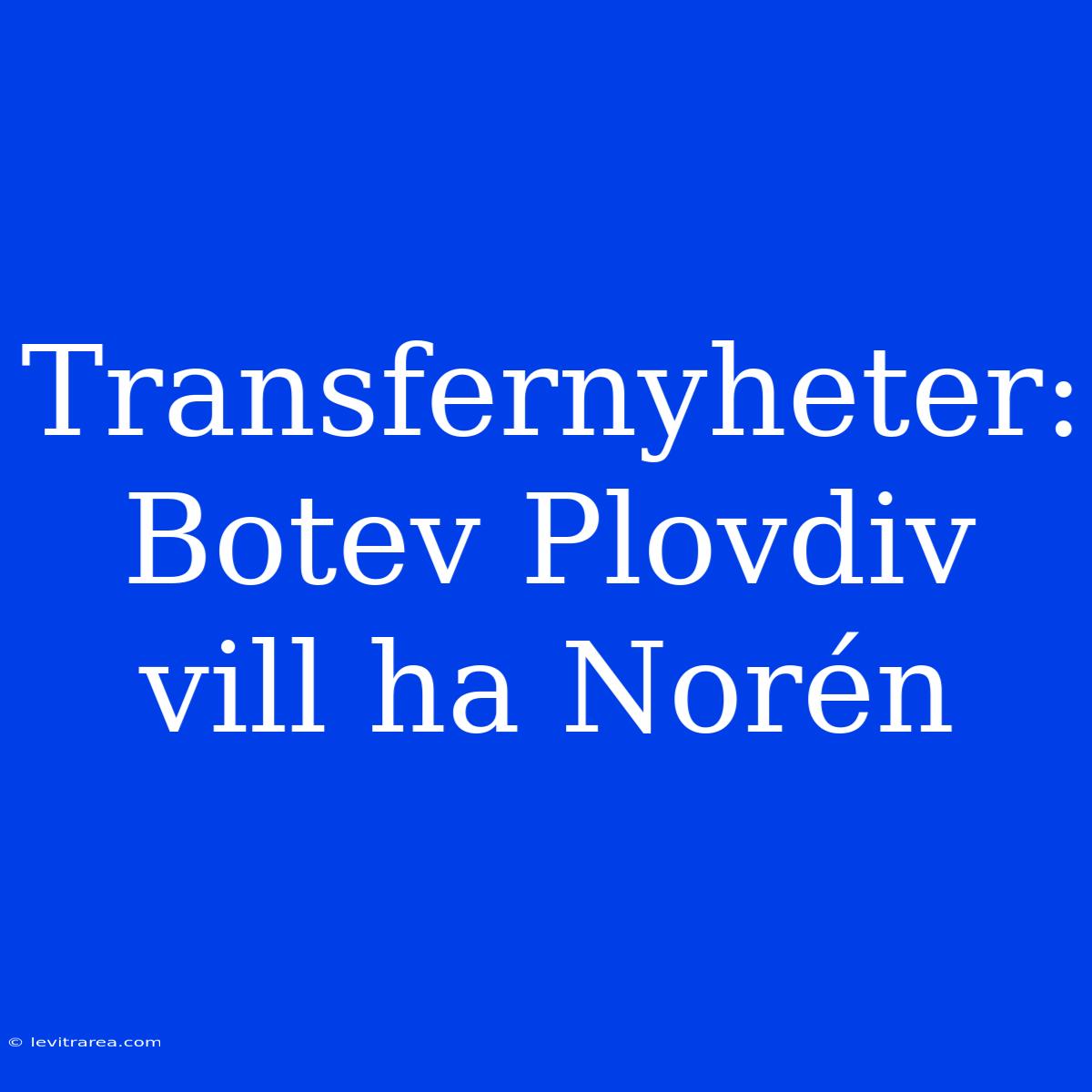 Transfernyheter: Botev Plovdiv Vill Ha Norén 