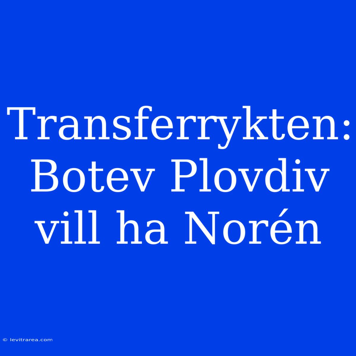 Transferrykten: Botev Plovdiv Vill Ha Norén