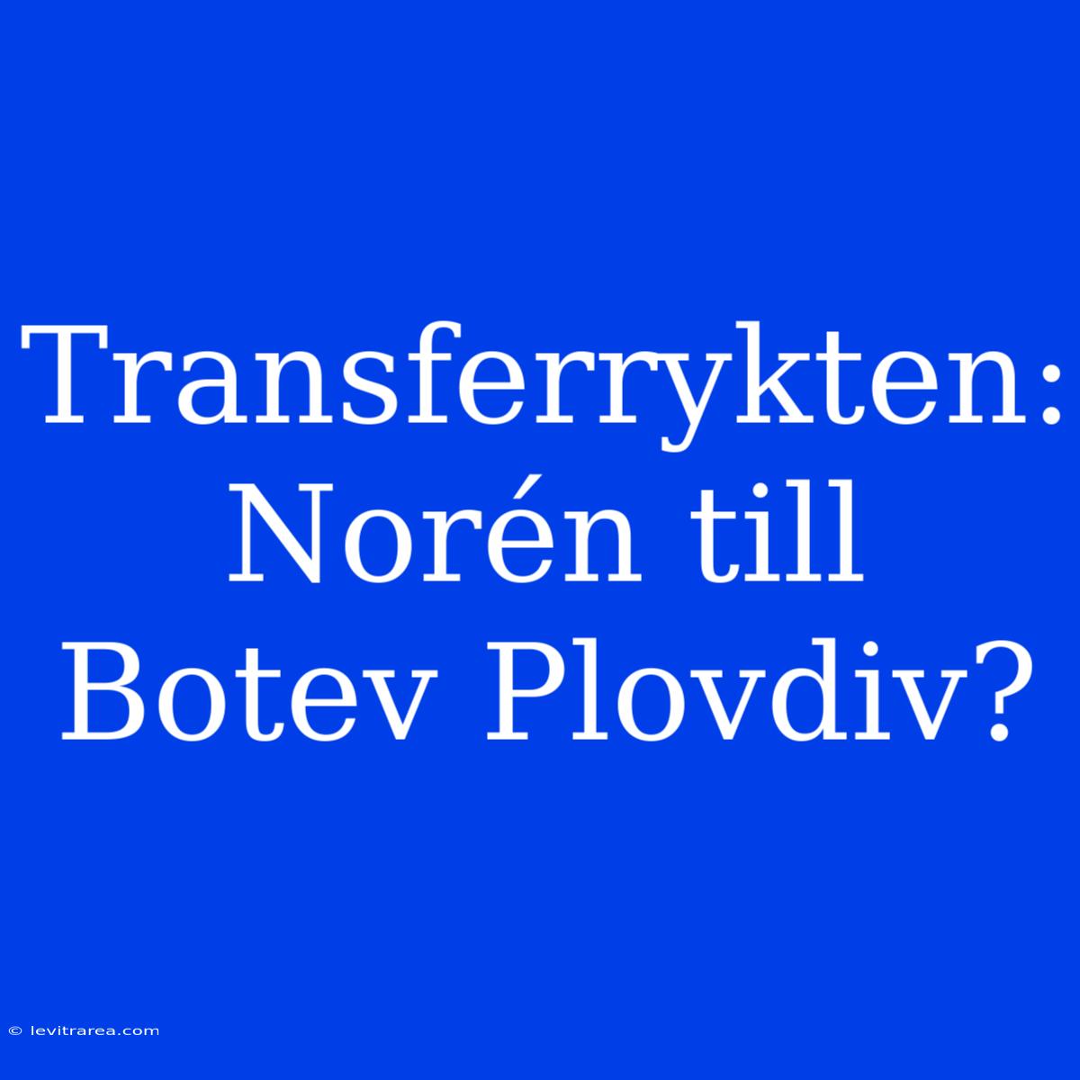 Transferrykten: Norén Till Botev Plovdiv?