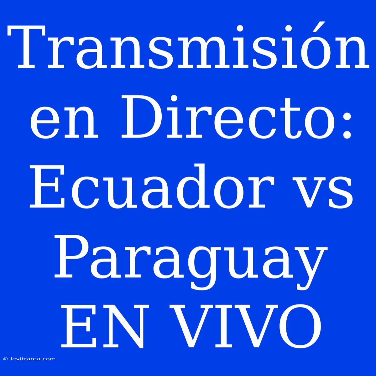 Transmisión En Directo: Ecuador Vs Paraguay EN VIVO 