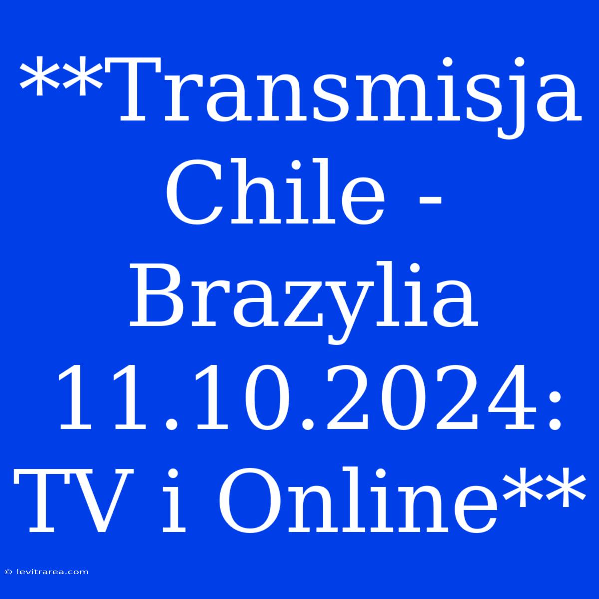 **Transmisja Chile - Brazylia 11.10.2024: TV I Online**