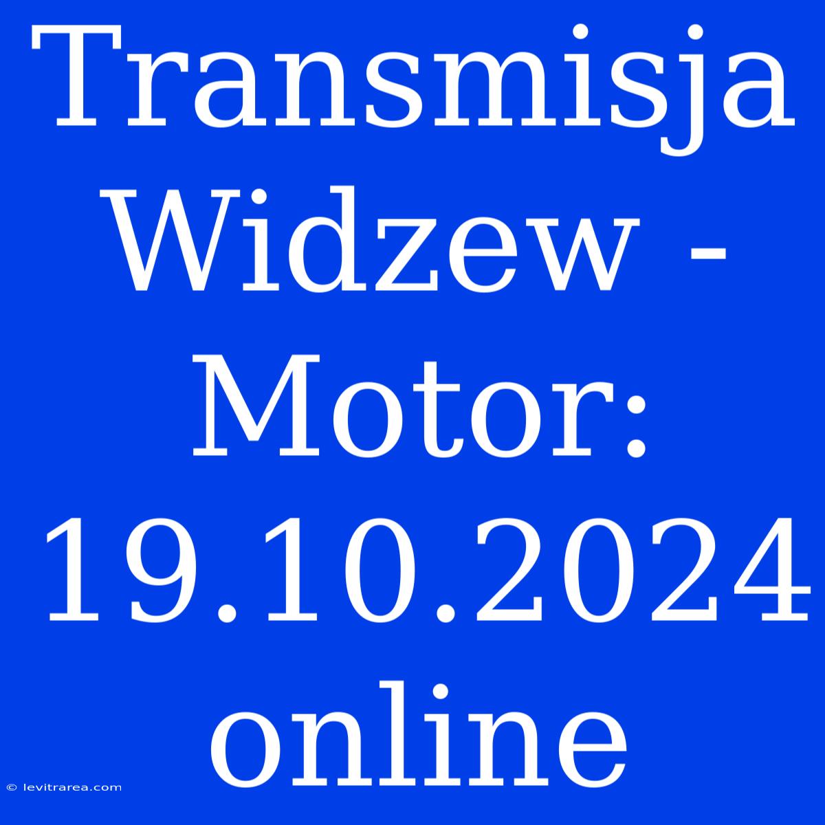 Transmisja Widzew - Motor: 19.10.2024 Online