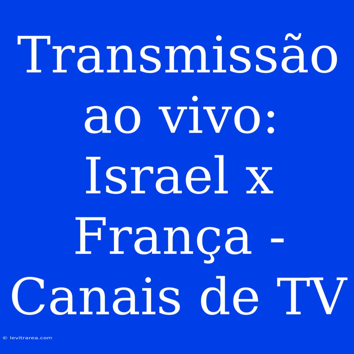 Transmissão Ao Vivo: Israel X França - Canais De TV