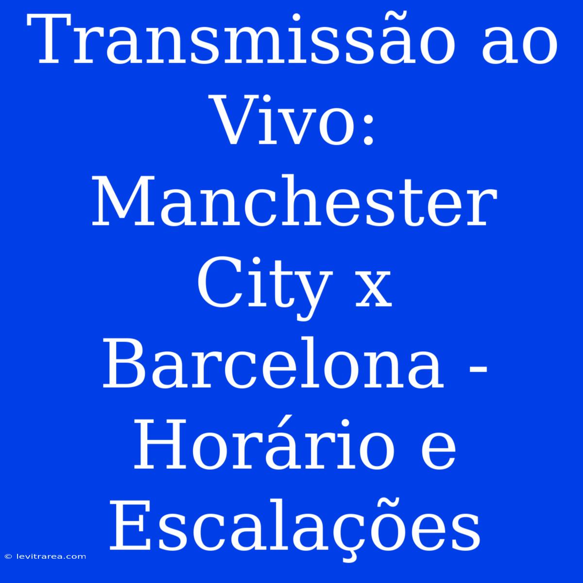 Transmissão Ao Vivo: Manchester City X Barcelona - Horário E Escalações