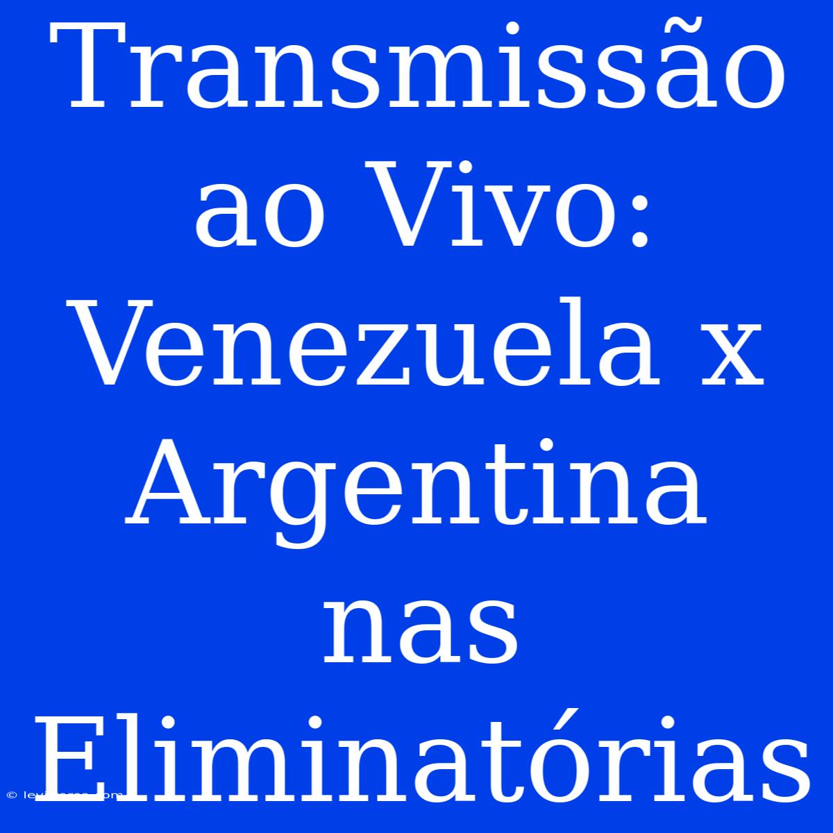 Transmissão Ao Vivo: Venezuela X Argentina Nas Eliminatórias 