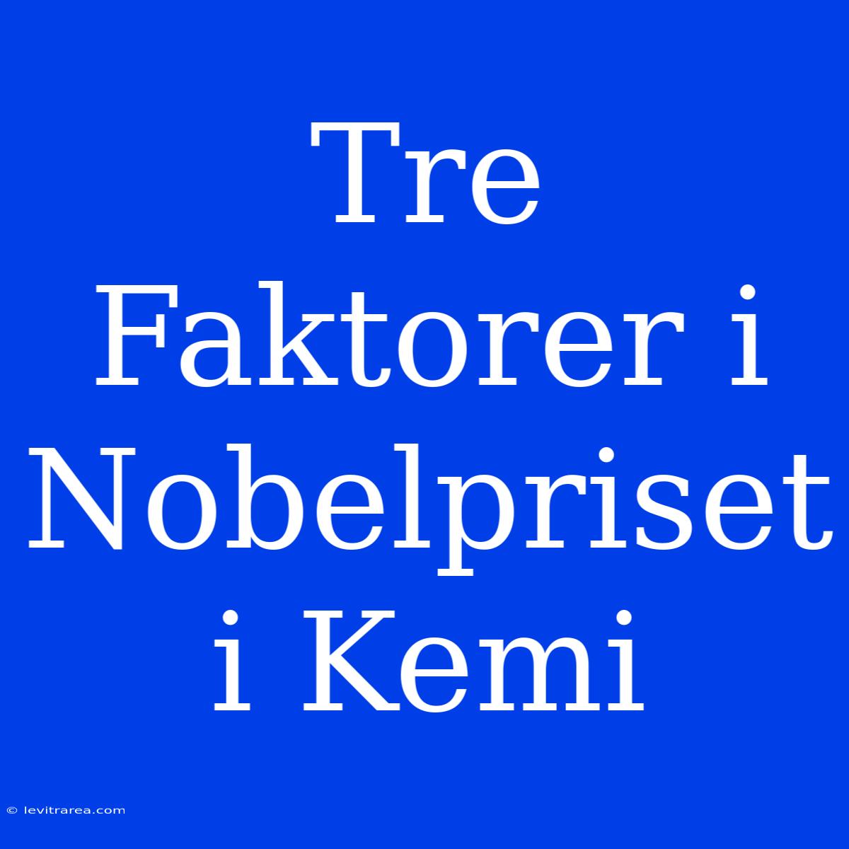 Tre Faktorer I Nobelpriset I Kemi