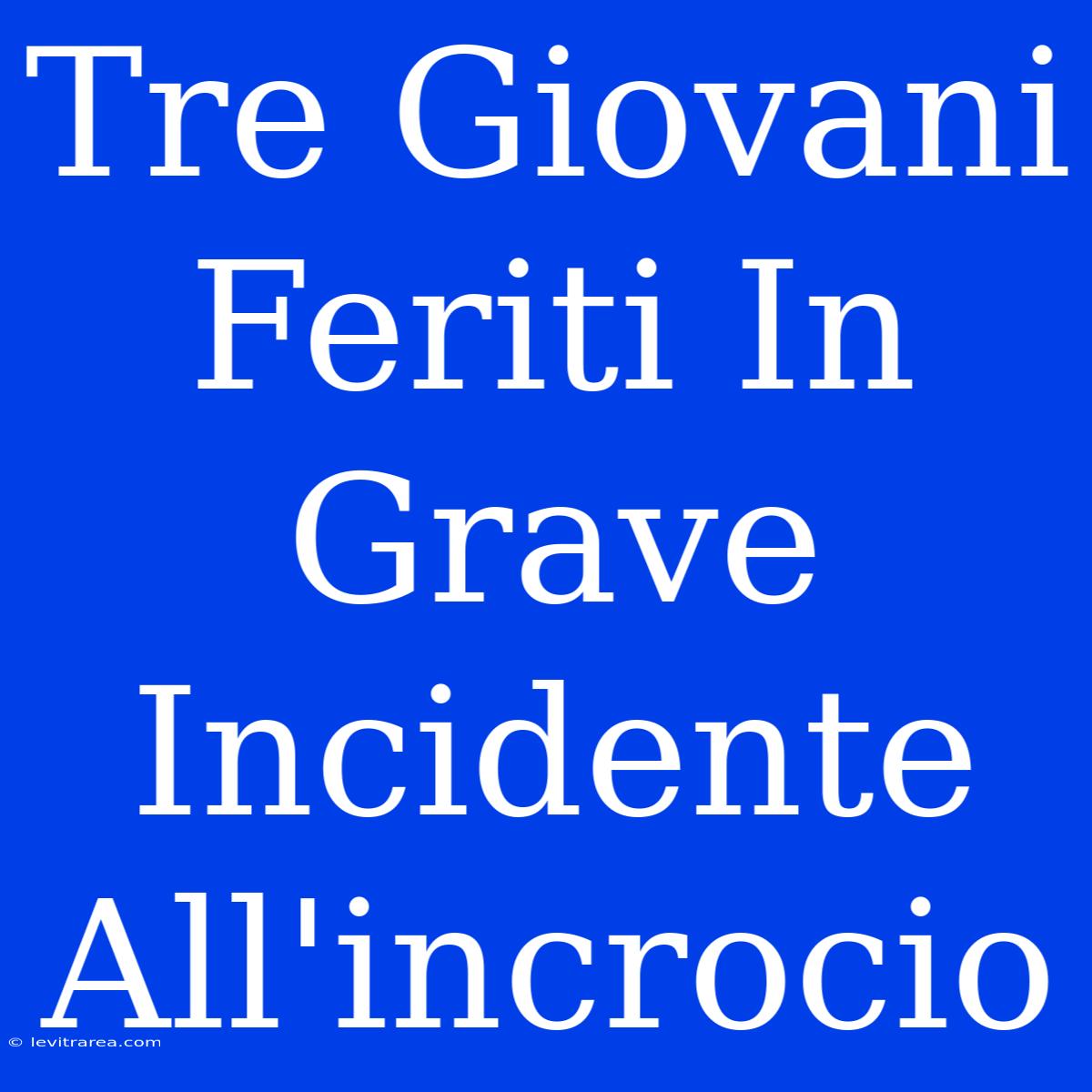 Tre Giovani Feriti In Grave Incidente All'incrocio